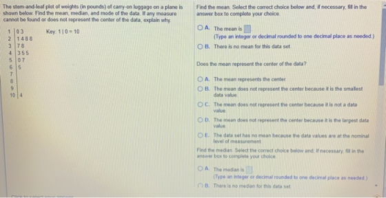 The stem-and-leaf plot of weights (in pounds) of carry on luggage on a plane is shown below. Find the mean, median, and mode