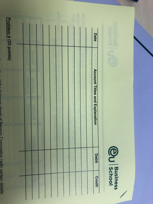 Business School Date Account Titles and Explanation Debit Credit Problem 4 (25 points) the holonon cheet of Benson Corneratio