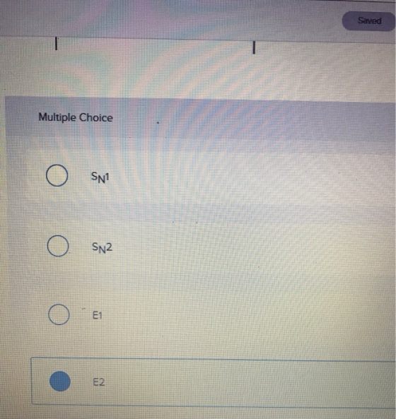 Saved . Multiple Choice Ο SN1 Ο SN2 Ο