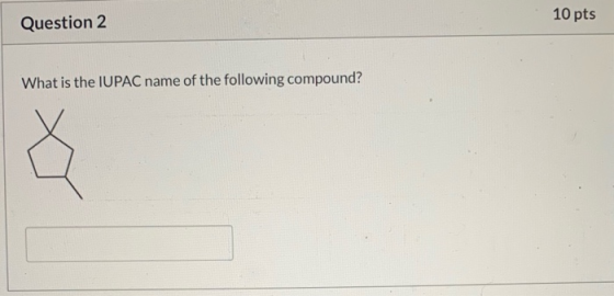 Question 2 10 pts What is the IUPAC name of the following compound?