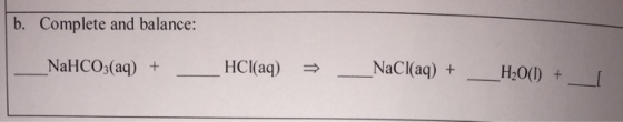 b. Complete and balance: HCI(aq) N acl(aq) + -H20(I) +-[ NaHCO3(aq) +