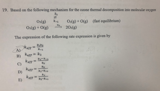 19. Based on the following mechanism for the ozone thermal decomposition into molecular oxygen ki 03(g) 03(g) + O(g) k- * O2(