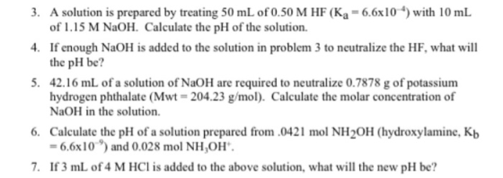 3. A solution is prepared by treating 50 mL of 0.50 M HF (Ka = 6.6x10 ) with 10 mL of 1.15 M NaOH. Calculate the pH of the so