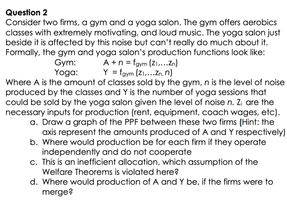 Question 2 Consider two firms, a gym and a yoga salon. The gym offers aerobics classes with extremely motivating, and loud mu