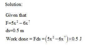 Solution Given that F-5x2-6x ds-0.5 m Work done Fds(5x2-6x)xo.5 J