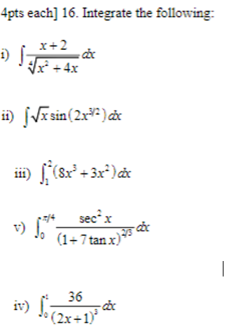 4pts each) 16. Integrate the following: x+2 *** x - 4x 11) | Vxsin (2x2) ii) |*(8x? +38°) & secx (1-7 tan x) or 36 iv) lei (2