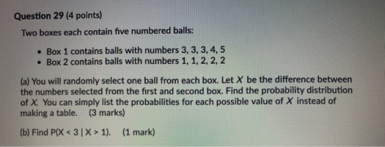 Question 29 (4 points) Two boxes each contain five numbered balls: • Box 1 contains balls with numbers 3, 3, 3, 4, 5 • Box 2