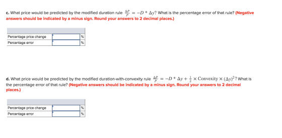 ΔΡ c. What price would be predicted by the modified duration rule -D * Ay? What is the percentage error of that rule? (Negati