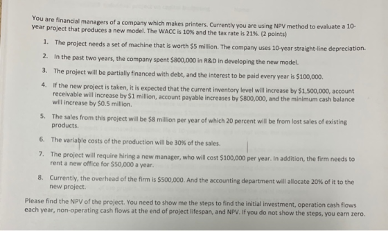 You are financial managers of a company which makes printers. Currently you are using NPV method to evaluate a 10- year proje