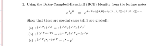 2. Using the Baker-Campbell-Hausdorff (BCH) Identity from the lecture notes B A +B+ }(A,B)+((A,(A,B]]+[B,B,A]])-.. Show that