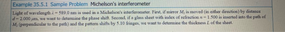 Example 35.5.1 Sample Problem Michelsons interferometer Light of wavelength i = 589.0 nm is used in a Michelsons interferom