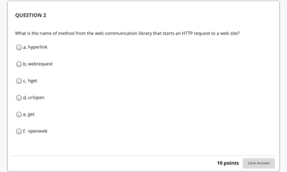 QUESTION 2 What is the name of method from the web communication library that starts an HTTP request to a web site? a. hyperl