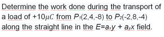 Determine the work done during the transport of a load of +10°C from P1(2,4,-8) to P2(-2,8,-4) along the straight line in the
