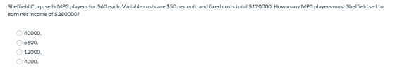 Sheffield Corp. sells MP3 players for $60 each. Variable costs are $50 per unit, and fixed costs total $120000. How many MP3