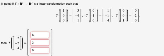 (1 point) If T:R → R is a linear transformation such that 13 , T||0||= 01) [ 1] T||1||= -1, Uo4 -4 i 2 1 T||0||= (11) then T|