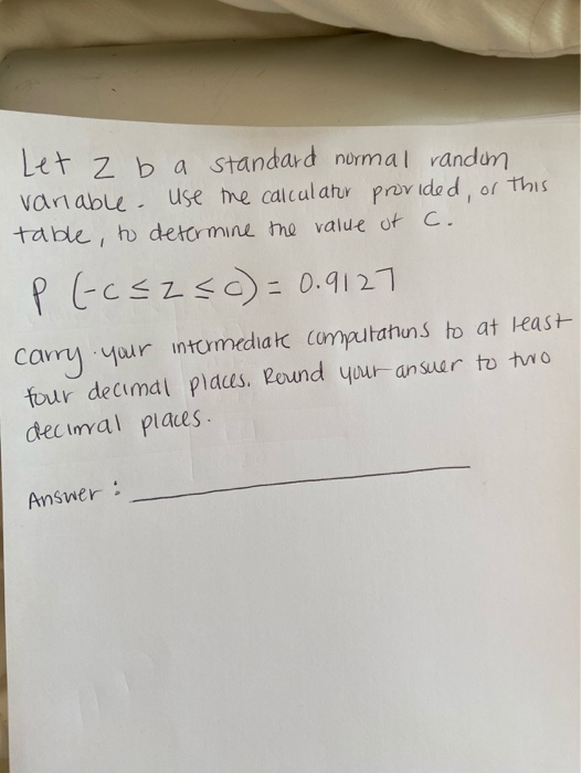 Let 2 b a standard normal random variable, use me calculatr provided, or this table, to determine the value of c. P (-c=2=()