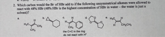 2. Which carbon would the Br of HBr add to if the following unsymmetrical alkenes were allowed to react with 48% HBr ( 48 % H