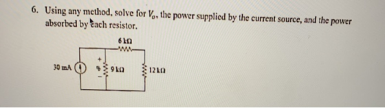 6. Using any method, solve for V, the power supplied by the current source, and the power absorbed by each resistor. 60 30 mA