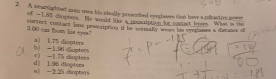 A nearsighted man uses his ideally prescribed eyes of -1.85 diopters. He would like a prescript an uses his ideally prescribe