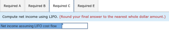 Required A Required B Required C Required E Compute net income using LIFO. (Round your final answer to the nearest whole doll