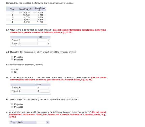 Garage, Inc., has identified the following two mutually exclusive projects: Year ON+ Cash Flow (A) -$ 29,300 14,700 12,600 9,