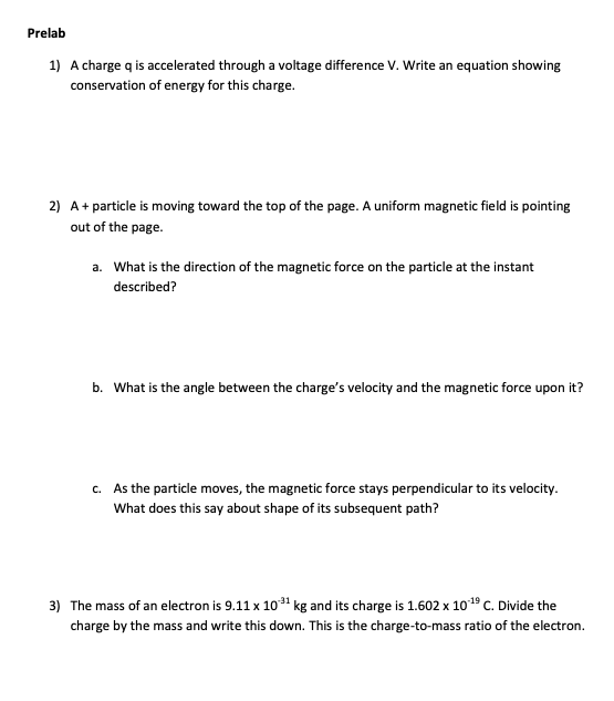 Prelab 1) A charge q is accelerated through a voltage difference V. Write an equation showing conservation of energy for this