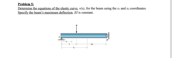 Problem 5: Determine the equations of the elastic curve, v(x), for the beam using the xi and x2 coordinates Specify the beams maximum deflection. El is constant. x1 2 2a
