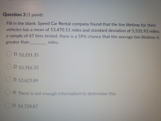 Question 3 (1 point) Fill in the blank. Speed Car Rental company found that the tire lifetime for their vehicles has a mean o