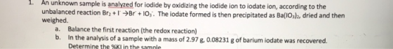 1. An unknown sample is analyzed for iodide by oxidizing the iodide ion to lodate ion, according to the unbalanced reaction B