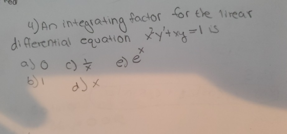 4) An integrating factor for the lirear differential equation Xyt xy=1 is aj o c) e) et dJ x