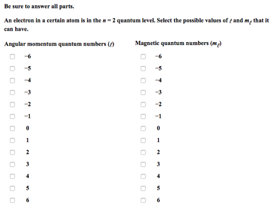 Be sure to answer all parts. An electron in a certain atom is in the n=2 quantum level. Select the possible values of and me