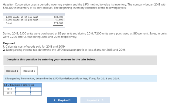 Hazelton Corporation uses a periodic inventory system and the LIFO method to value its inventory. The company began 2018 with