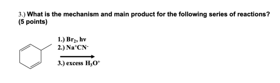 3.) What is the mechanism and main product for the following series of reactions? (5 points) 1.) Br2, hv 2.) Na+CN- 3.) exces