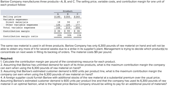 Barlow Company manufactures three products-A, B, and C. The selling price, variable costs, and contribution margin for one un