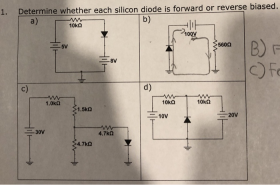 1. Determine whether each silicon diode is forward or reverse biased. b) a) 10ka 100V B) F Fe 5600 5V d) c) 10KQ 10ka 1.0kQ 1