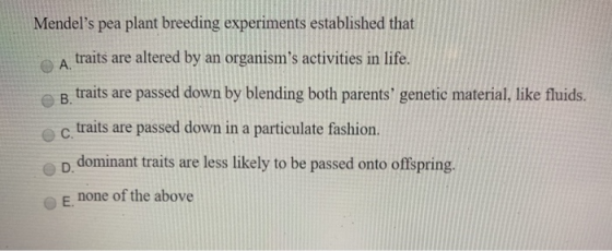 Mendels pea plant breeding experiments established that A traits are altered by an organisms activities in life. B traits a