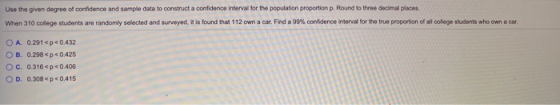 Use the given degree of confidence and sample data to construct a confidence interval for the population proportion p. Round