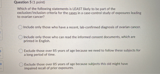 Question 5 (1 point) Which of the following statements is LEAST likely to be part of the exclusion/inclusion criteria for the