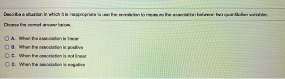 Describe a situation in which it is inappropriate to use the correlation to measure the association between two quantitative