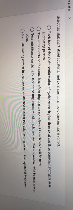 of 9 Select the statement about equatorial and axial positions in cyclohexane that is correct Each face of the chair conforma