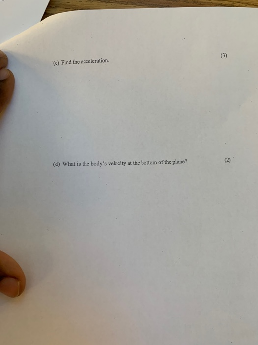 (c) Find the acceleration. (d) What is the bodys velocity at the bottom of the plane?