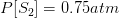 P[S_{2}]=0.75atm