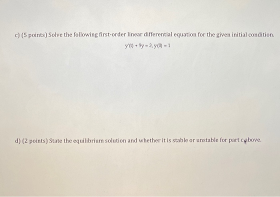 c) (5 points) Solve the following first-order linear differential equation for the given initial condition. y(t) + 9 = 3, y(