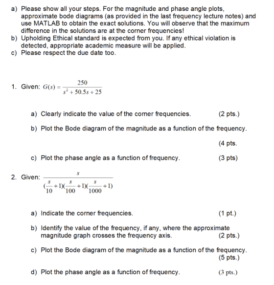 a) Please show all your steps. For the magnitude and phase angle plots, approximate bode diagrams (as provided in the last fr