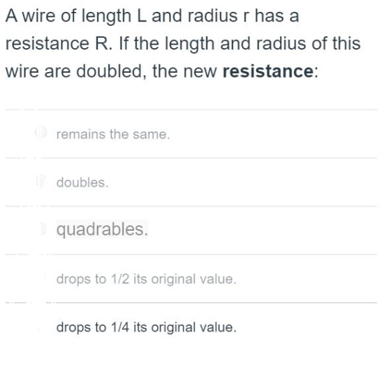 A wire of length L and radius r has a resistance R. If the length and radius of this wire are doubled, the new resistance: re