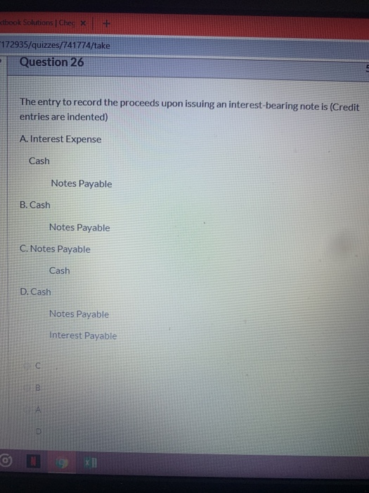ktbook Solutions Cheg 172935/quizzes/741774/take Question 26 The entry to record the proceeds upon issuing an interest-bearin