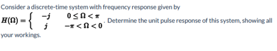 Consider a discrete-time system with frequency response given by HO OSN< -<N<0 Determine the unit pulse response of this syst