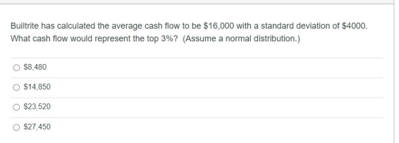 Builtrite has calculated the average cash flow to be $16,000 with a standard deviation of $4000. What cash flow would represe