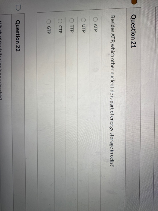 Question 21 Besides ATP, which other nucleotide is part of energy storage in cells? ATP UTP TTP CTP O GTP Question 22