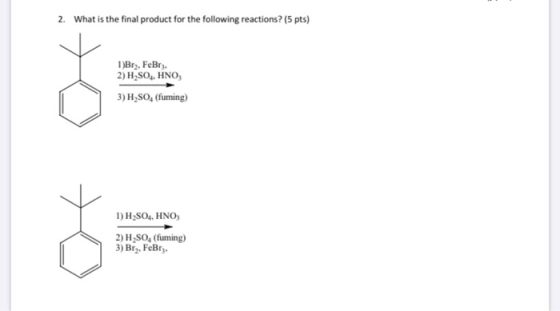 What is the final product for the following reactions? (S pts) 2. 1DBr, FeBr 2) H2SO4 HNO 3) H,SO, (fuming) 1)H,SO, HNO 2) HS